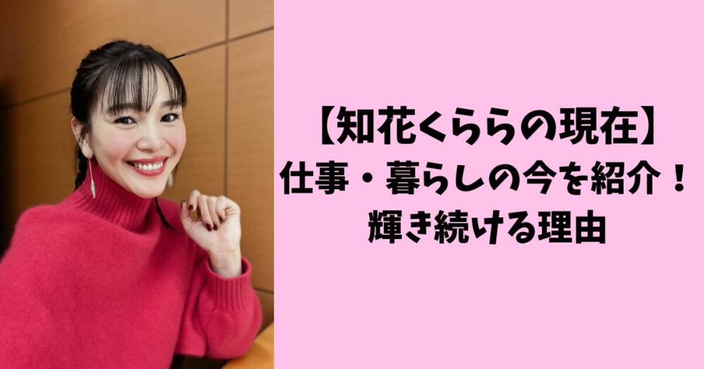 【知花くららの現在】仕事・暮らしの今を紹介！輝き続ける理由
