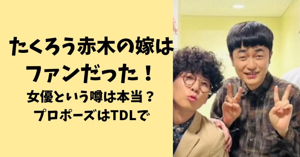 たくろう赤木裕の嫁はファンだった!女優という噂は本当?プロポーズはTDLで