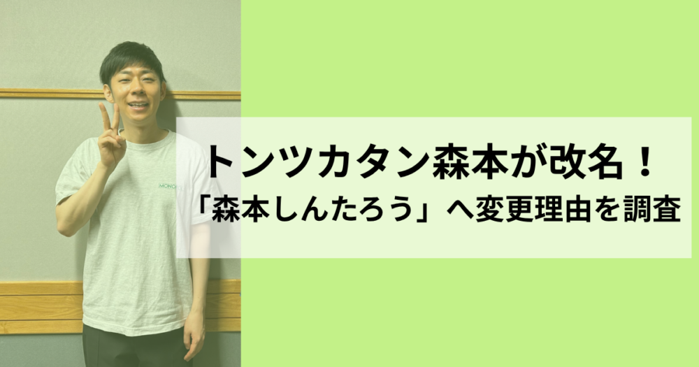 トンツカタン森本が改名！「森本しんたろう」への変更理由を調査