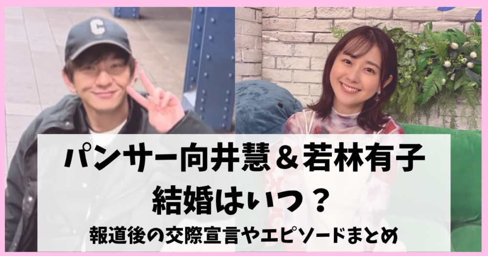 パンサー向井慧＆若林有子 結婚はいつ？ 報道後の交際宣言やエピソードまとめ
